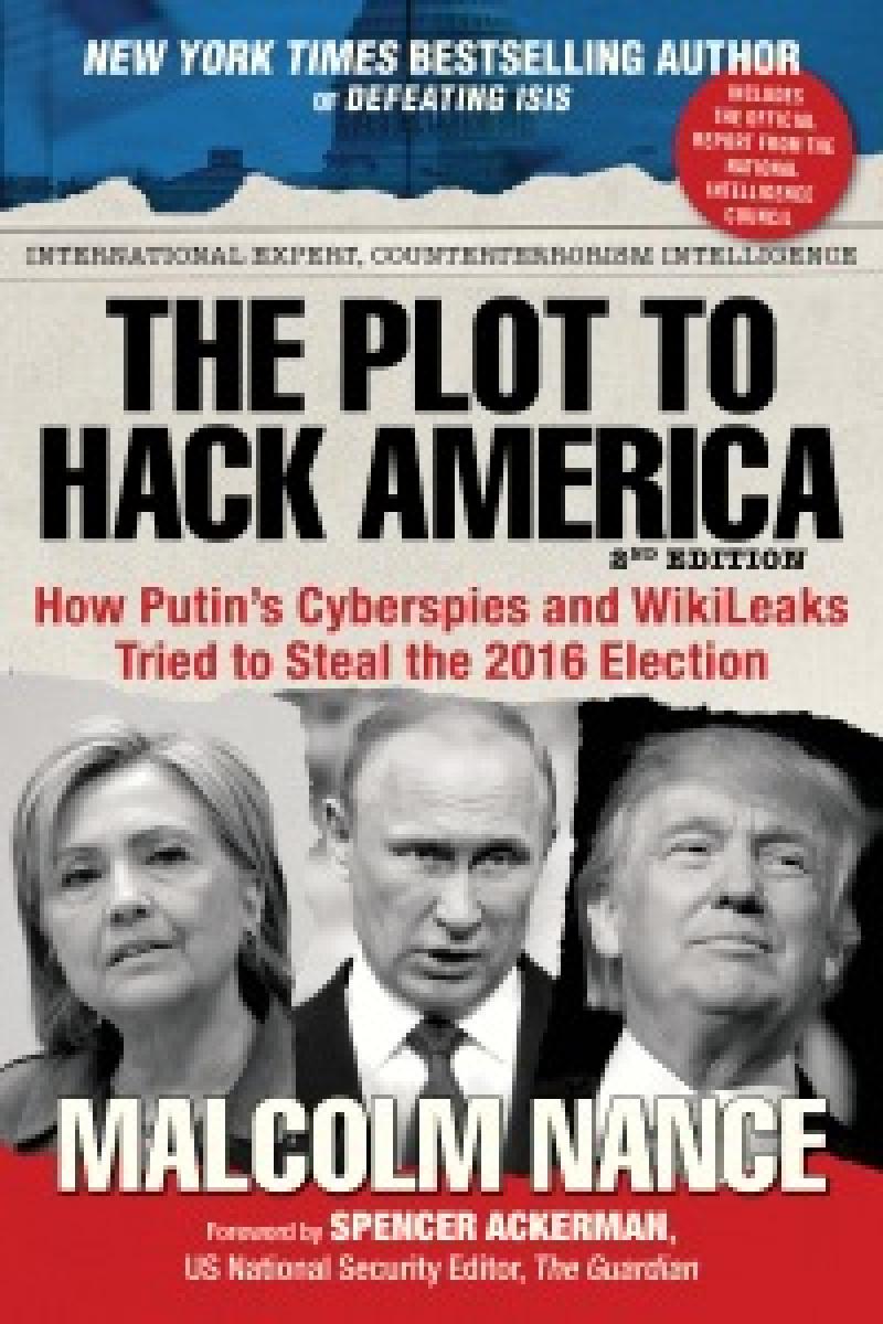 THE PLOT TO HACK AMERICA  How Putin's Cyberspies and Wikileaks Tried To Steal the 2016 Election