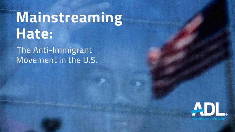 Mainstreaming Hate: The Anti-Immigrant Movement in the U.S.