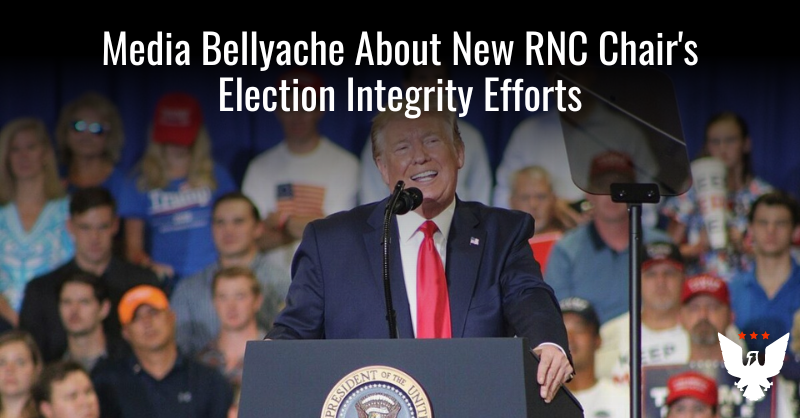 Media Bellyache About New RNC Chair's Election Integrity Efforts
