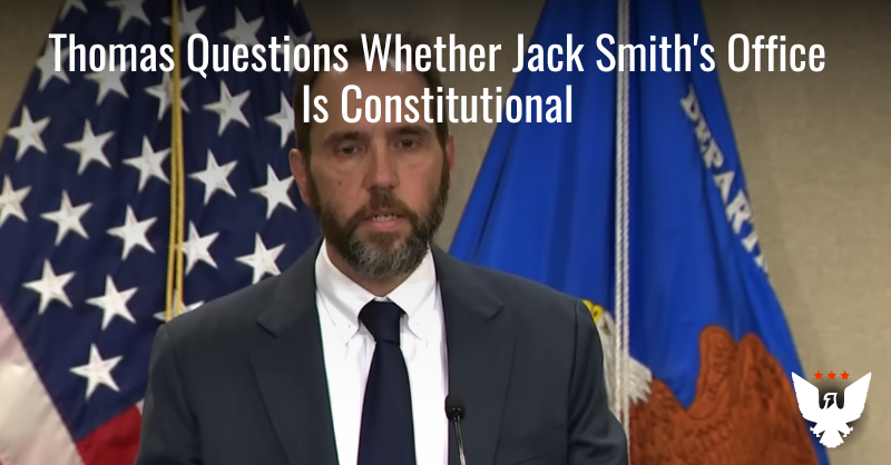 Thomas Questions Whether Jack Smith's Office Is Constitutional