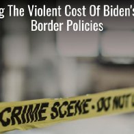 Counting The Most Horrific Crimes Allegedly Committed By Illegals Who Crossed The Border Under Biden’s Watch