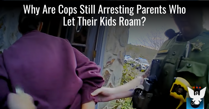 Why Are Cops Still Arresting Parents Who Let Their Kids Roam?