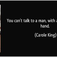 You can't talk to a man with a shotgun in his hand, you can't talk to a man that don't want to understand. 