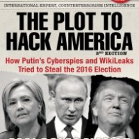 THE PLOT TO HACK AMERICA  How Putin's Cyberspies and Wikileaks Tried To Steal the 2016 Election