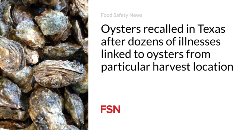 Oysters recalled in Texas after dozens of illnesses linked to oysters from particular harvest location | Food Safety News