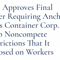 FTC Approves Final Order Requiring Anchor Glass Container Corp. to Drop Noncompete Restrictions That It Imposed on Workers