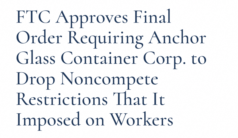 FTC Approves Final Order Requiring Anchor Glass Container Corp. to Drop Noncompete Restrictions That It Imposed on Workers