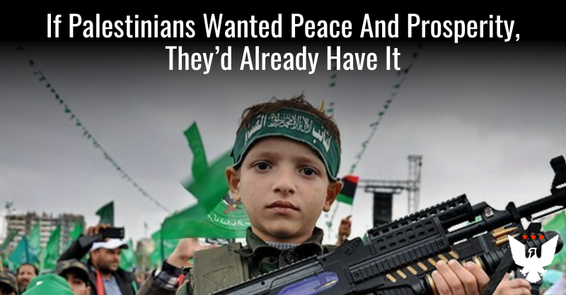 If Palestinians Wanted Peace And Prosperity, They'd Already Have It