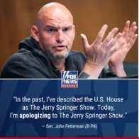 Fetterman says wild Oversight hearing was worse than ‘Jerry Springer Show’ BY JUDY KURTZ - 05/17/24 11:31 AM ET