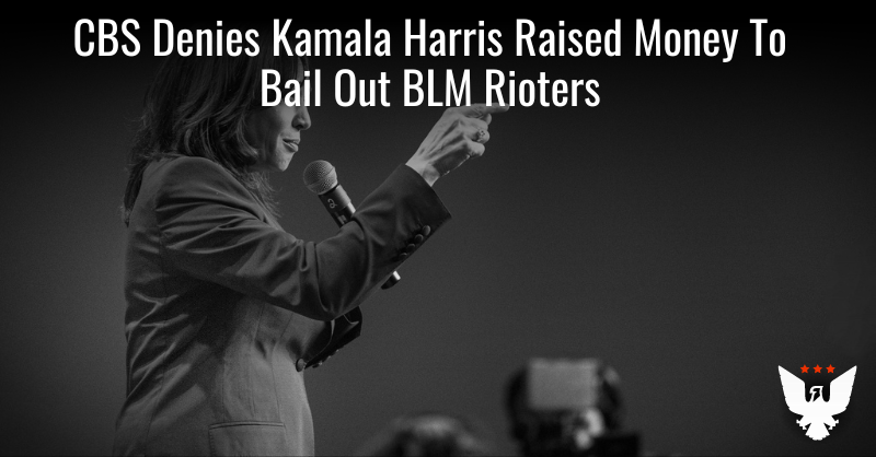 CBS Denies Kamala Harris Raised Money To Bail Out BLM Rioters