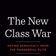 “The New Class War: Saving Democracy From the Managerial Elite” 