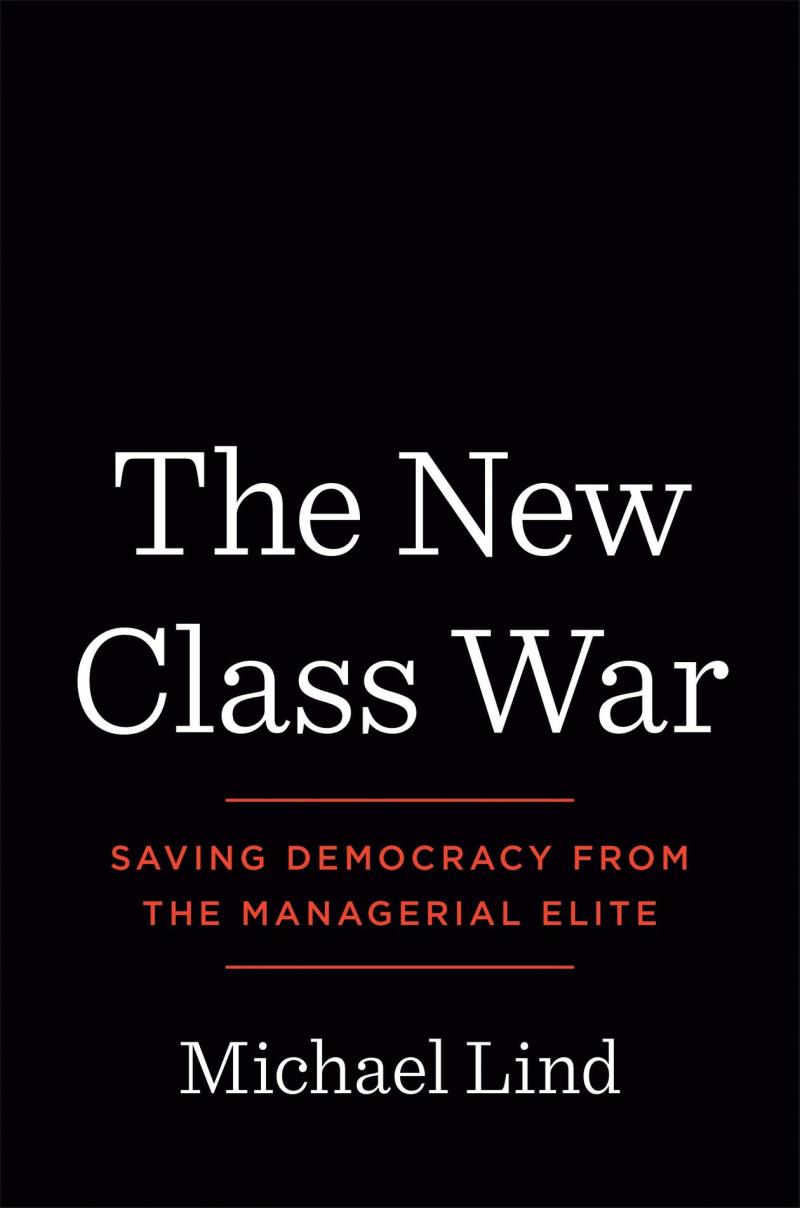 “The New Class War: Saving Democracy From the Managerial Elite” 