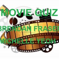 MOVIE QUIZ - BRENDAN FRASER & MICHELLE YEOH