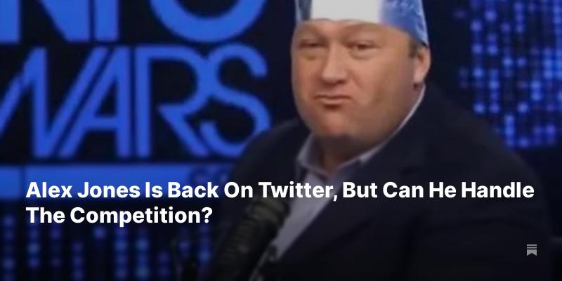 Alex Jones Is Back On Twitter, But Can He Handle The Competition ...