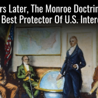 200 Years Later, The Monroe Doctrine Still Boosts U.S. Interests