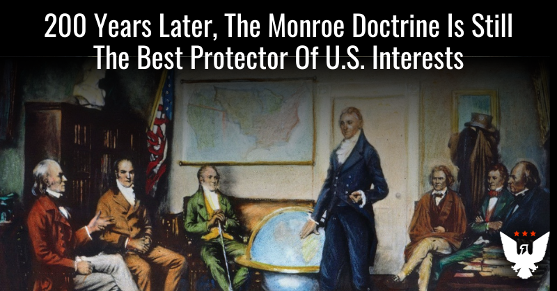 200 Years Later, The Monroe Doctrine Still Boosts U.S. Interests