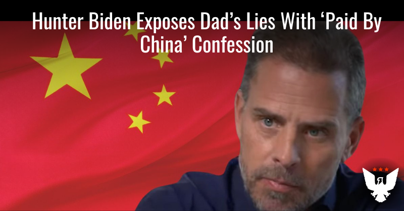 Hunter Biden Exposes Dad's Lies With 'Paid By China' Confession