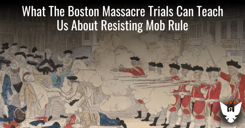 What The Boston Massacre Trials Teach About Resisting Mob Rule