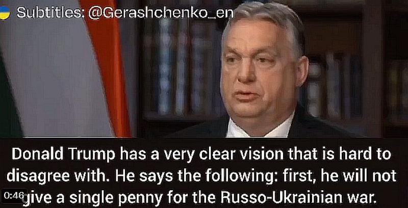 Hungarian Prime Minister Viktor Orbán: Donald Trump will not be giving "a single penny" to fight Russian aggression in Ukraine. 