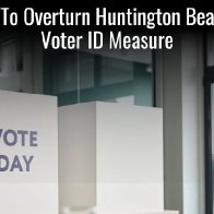 CA Sues To Overturn Huntington Beach's New Voter ID Measure