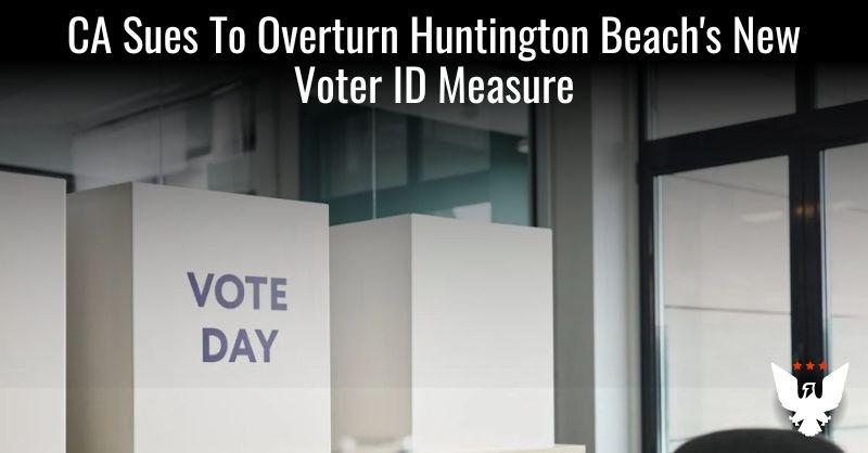 CA Sues To Overturn Huntington Beach's New Voter ID Measure