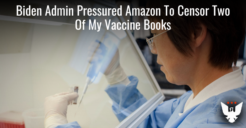 Biden Administration Censored Two Of My Books On Vaccines