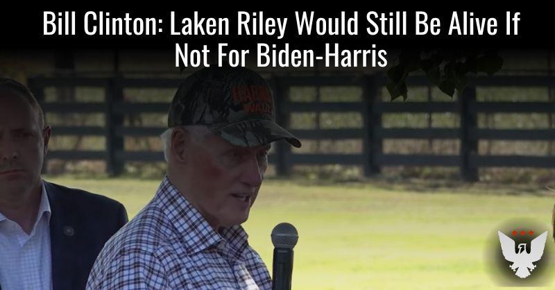 Bill Clinton: Laken Riley Would Still Be Alive If Biden-Harris Admin Vetted Immigrants