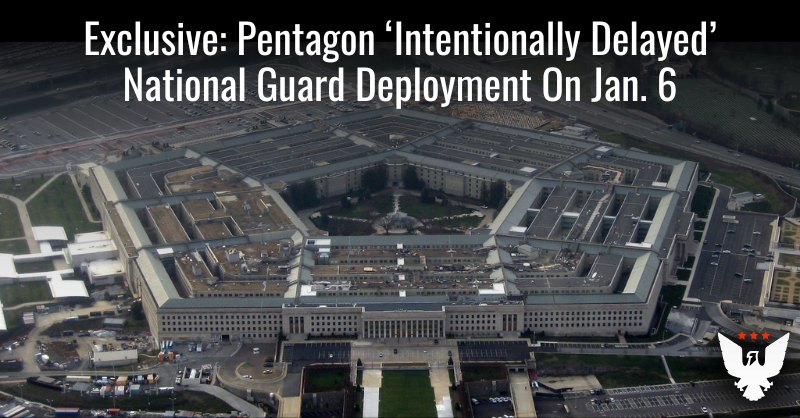 Exclusive: DOD ‘Intentionally Delayed’ National Guard Deployment To The Capitol On Jan. 6