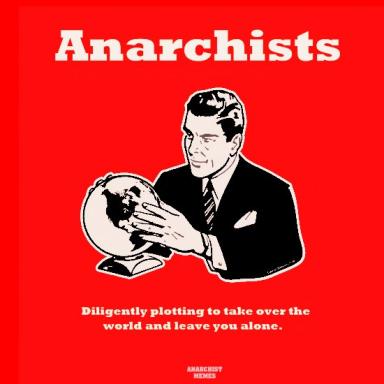 Anarchists  diligently plotting to take over the world and leave you alone.jpg