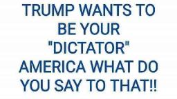 Trump Wants To Be Your DICTATOR.jpg 256